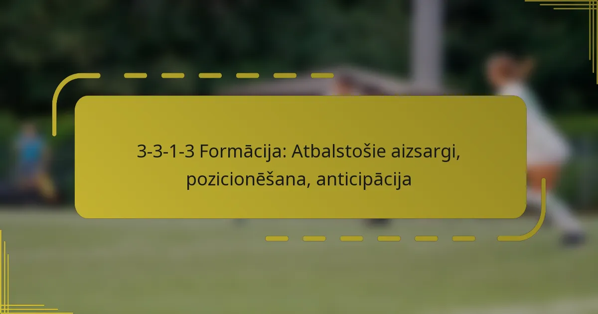 3-3-1-3 Formācija: Atbalstošie aizsargi, pozicionēšana, anticipācija