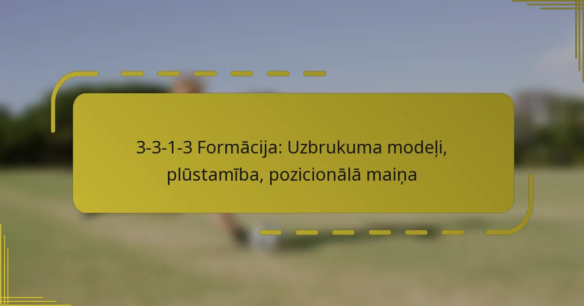 3-3-1-3 Formācija: Uzbrukuma modeļi, plūstamība, pozicionālā maiņa