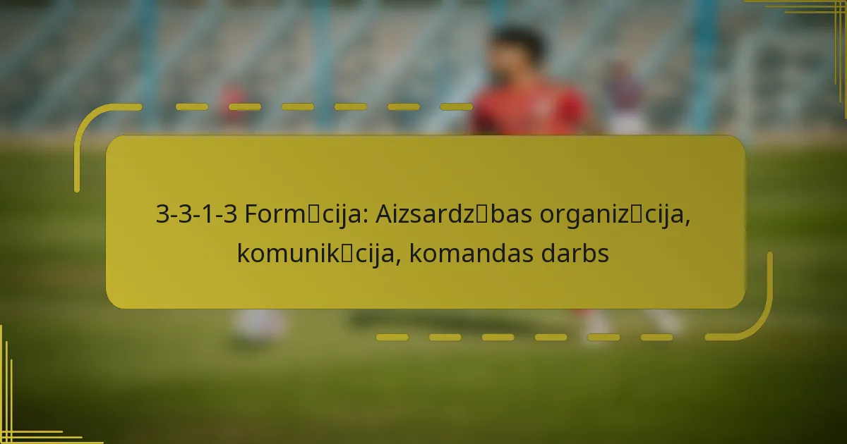 3-3-1-3 Formācija: Aizsardzības organizācija, komunikācija, komandas darbs