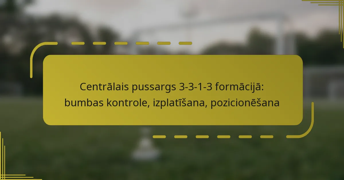 Centrālais pussargs 3-3-1-3 formācijā: bumbas kontrole, izplatīšana, pozicionēšana
