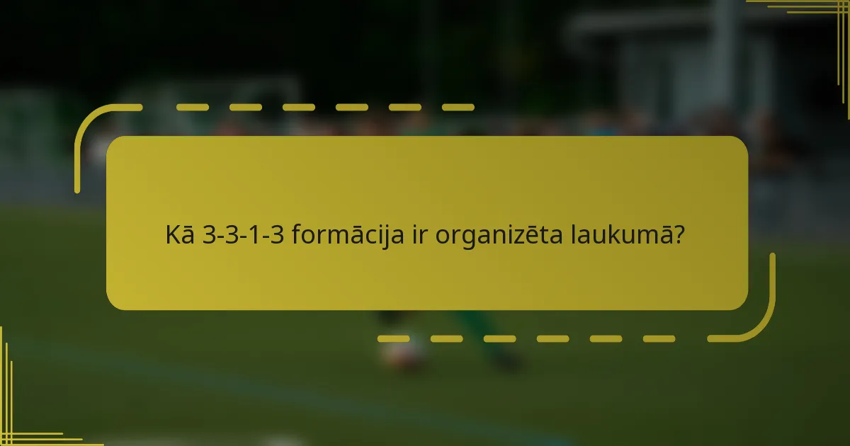 Kā 3-3-1-3 formācija ir organizēta laukumā?