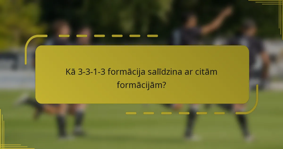 Kā 3-3-1-3 formācija salīdzina ar citām formācijām?