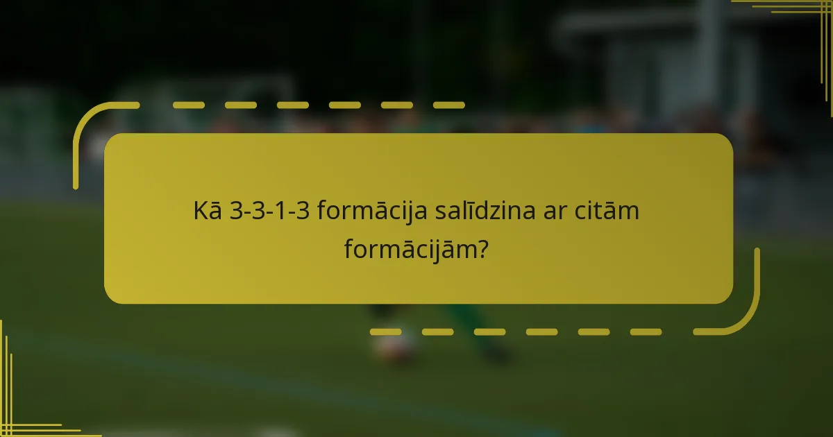 Kā 3-3-1-3 formācija salīdzina ar citām formācijām?