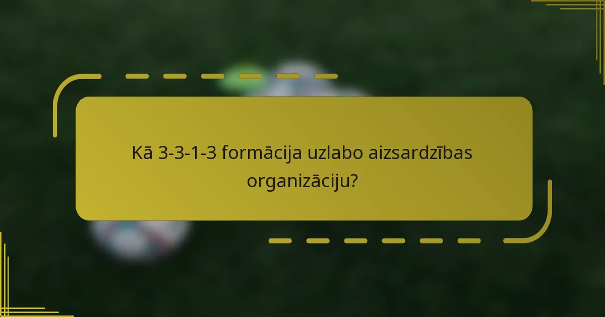 Kā 3-3-1-3 formācija uzlabo aizsardzības organizāciju?