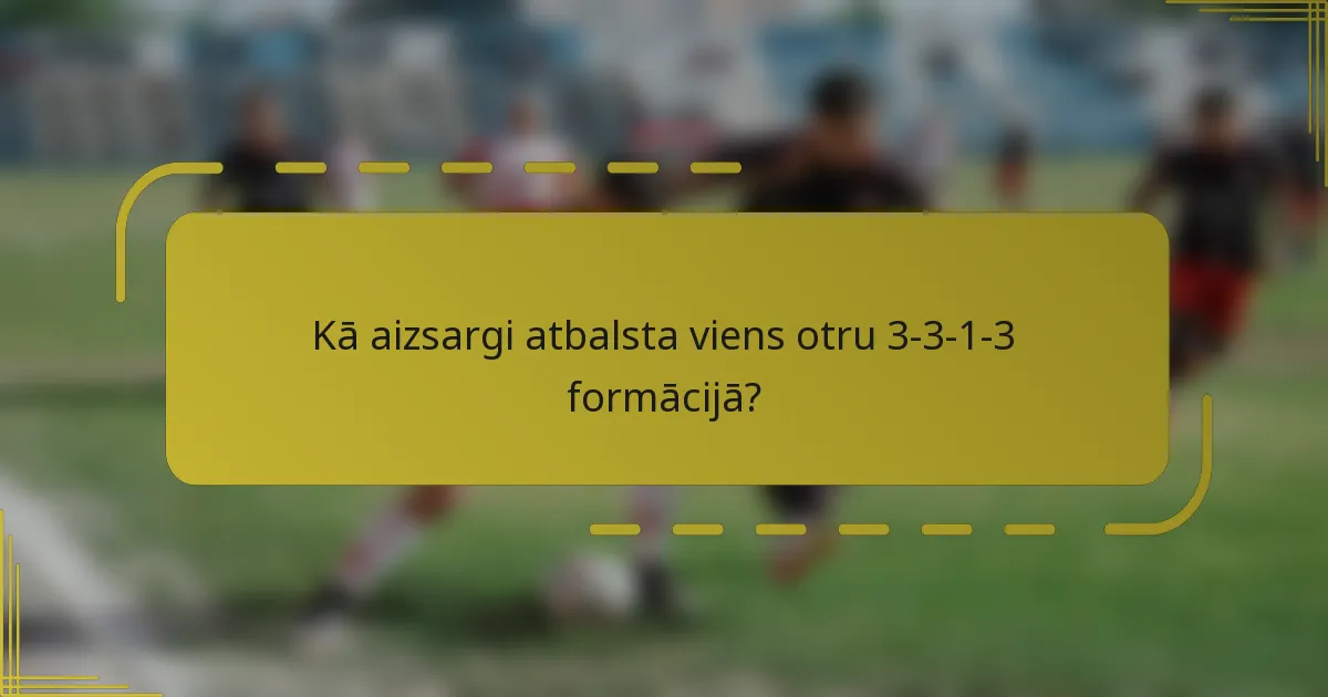 Kā aizsargi atbalsta viens otru 3-3-1-3 formācijā?