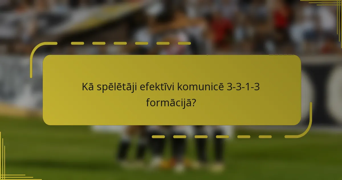 Kā spēlētāji efektīvi komunicē 3-3-1-3 formācijā?