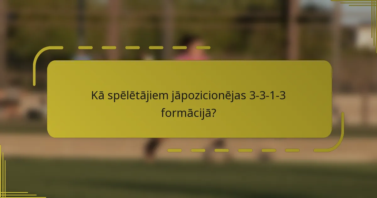 Kā spēlētājiem jāpozicionējas 3-3-1-3 formācijā?