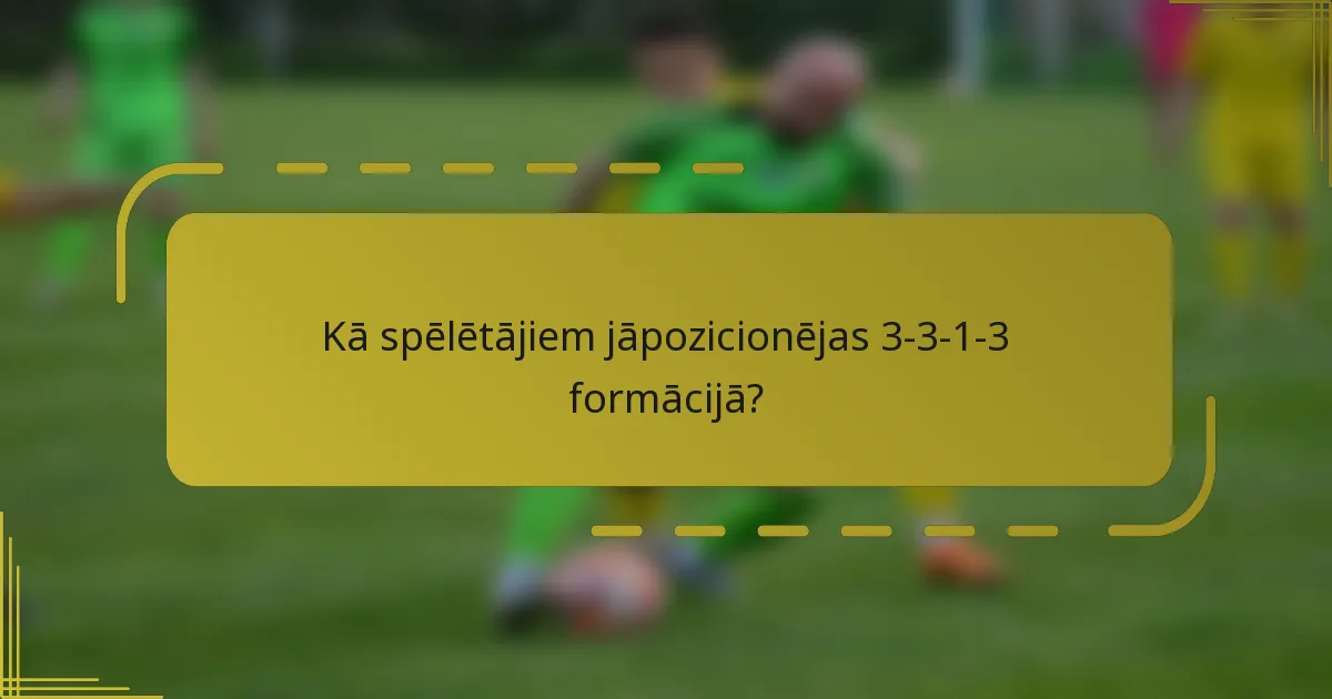 Kā spēlētājiem jāpozicionējas 3-3-1-3 formācijā?