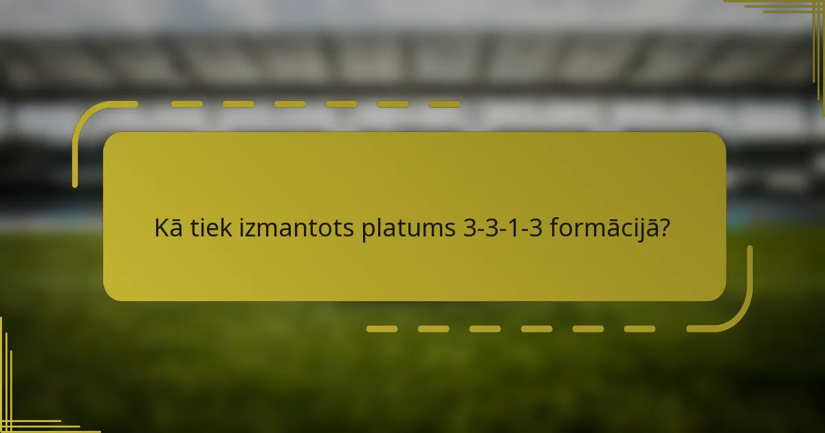Kā tiek izmantots platums 3-3-1-3 formācijā?