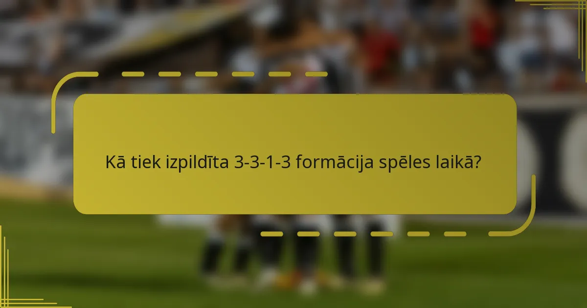 Kā tiek izpildīta 3-3-1-3 formācija spēles laikā?