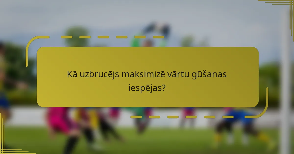 Kā uzbrucējs maksimizē vārtu gūšanas iespējas?