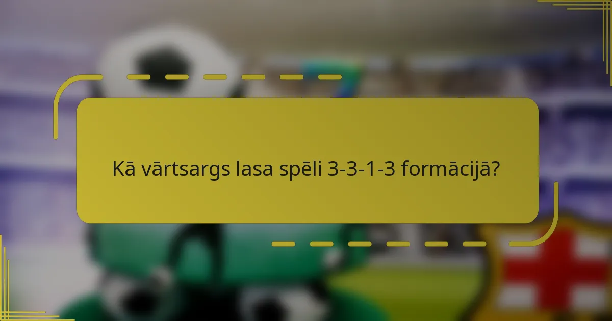 Kā vārtsargs lasa spēli 3-3-1-3 formācijā?