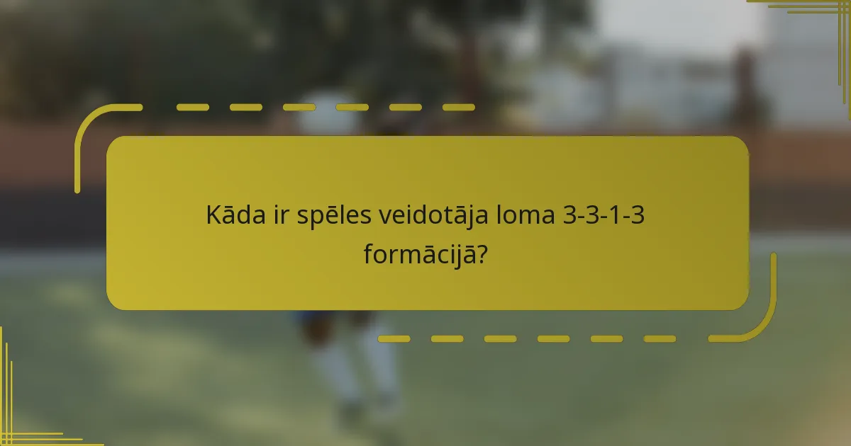 Kāda ir spēles veidotāja loma 3-3-1-3 formācijā?