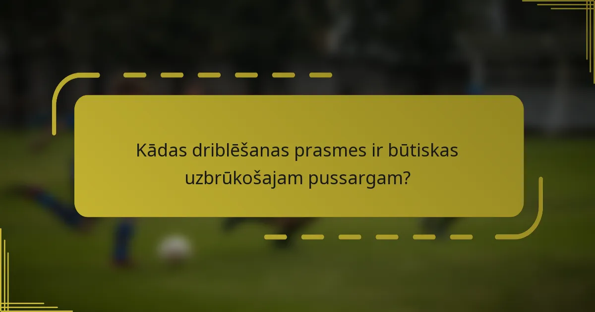 Kādas driblēšanas prasmes ir būtiskas uzbrūkošajam pussargam?
