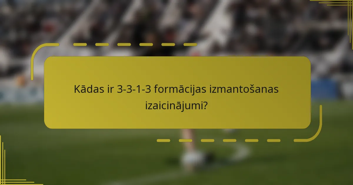 Kādas ir 3-3-1-3 formācijas izmantošanas izaicinājumi?