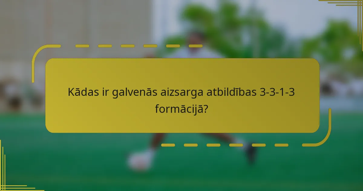 Kādas ir galvenās aizsarga atbildības 3-3-1-3 formācijā?
