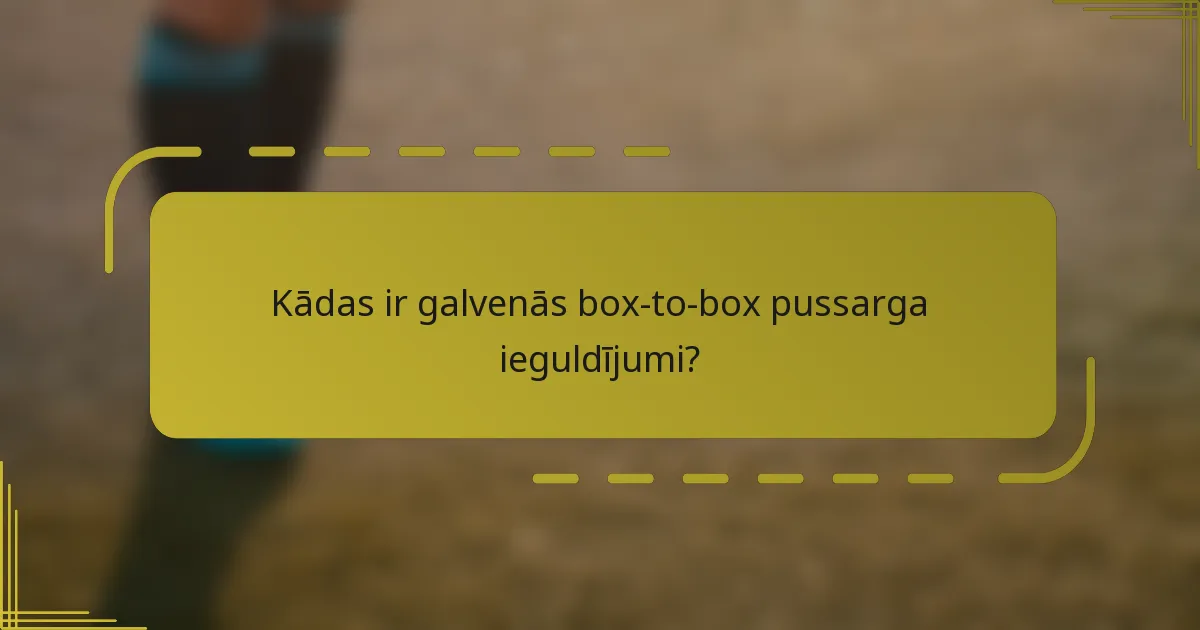 Kādas ir galvenās box-to-box pussarga ieguldījumi?