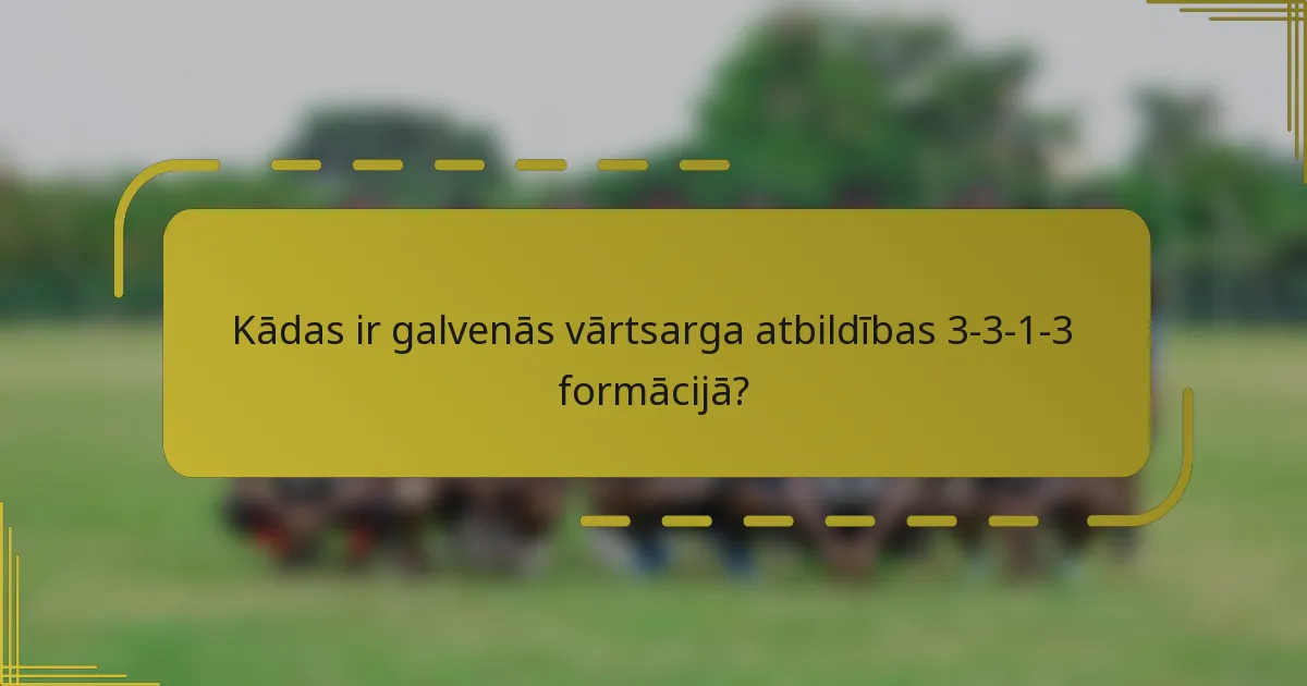 Kādas ir galvenās vārtsarga atbildības 3-3-1-3 formācijā?