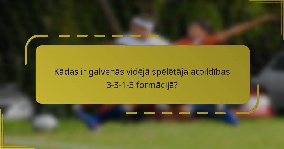 Kādas ir galvenās vidējā spēlētāja atbildības 3-3-1-3 formācijā?