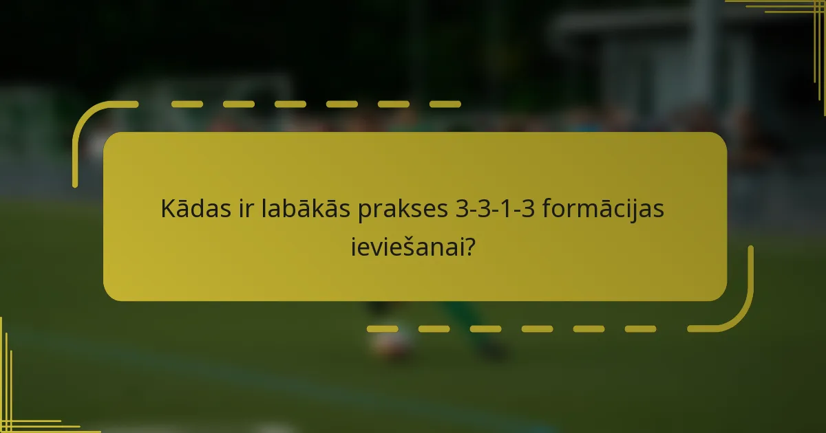 Kādas ir labākās prakses 3-3-1-3 formācijas ieviešanai?