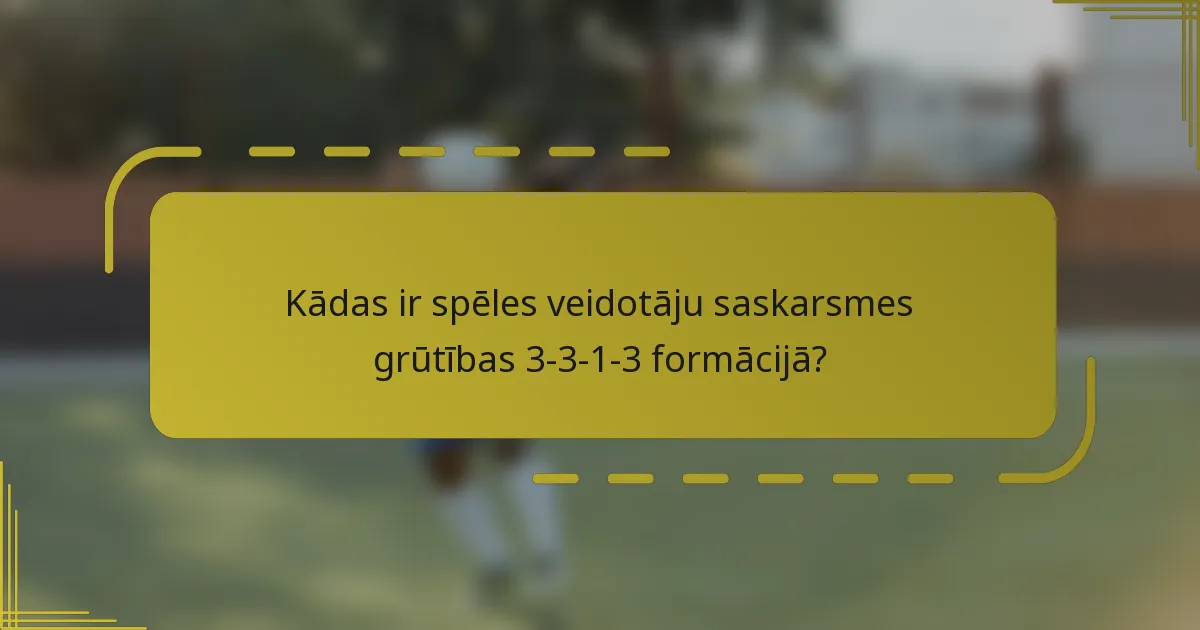 Kādas ir spēles veidotāju saskarsmes grūtības 3-3-1-3 formācijā?