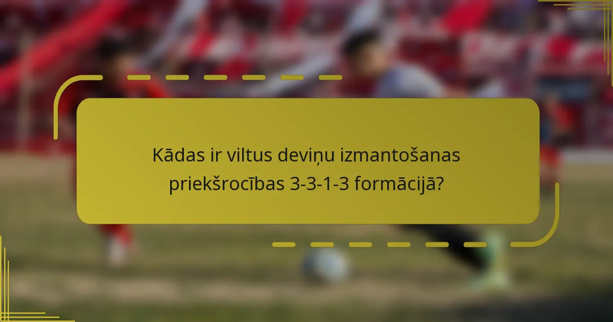 Kādas ir viltus deviņu izmantošanas priekšrocības 3-3-1-3 formācijā?