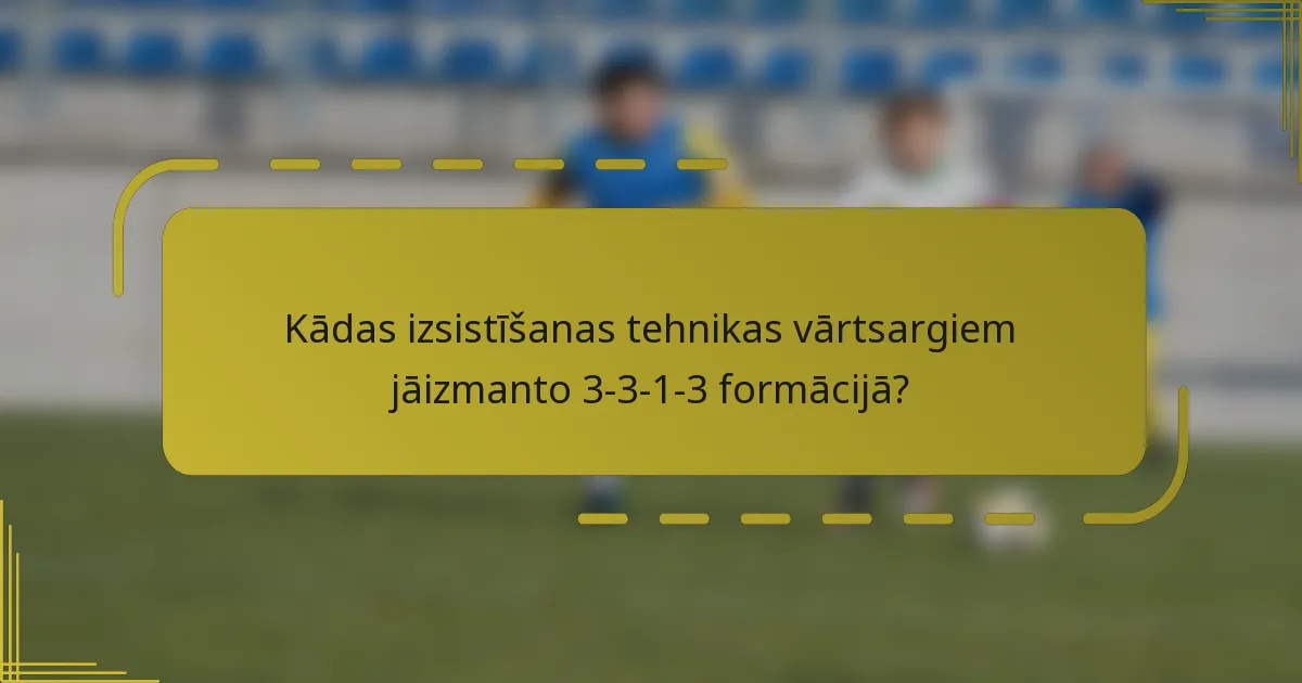 Kādas izsistīšanas tehnikas vārtsargiem jāizmanto 3-3-1-3 formācijā?
