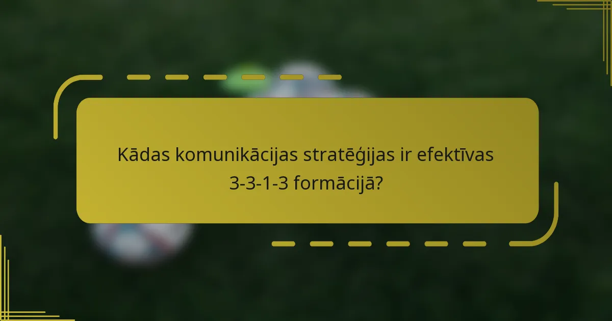 Kādas komunikācijas stratēģijas ir efektīvas 3-3-1-3 formācijā?