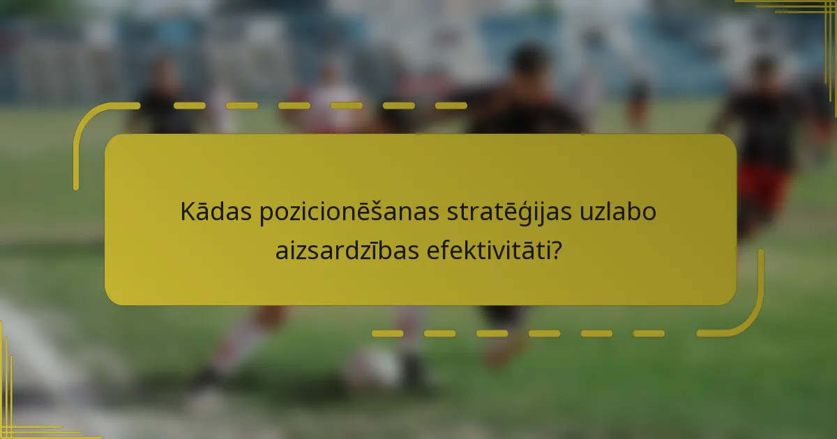 Kādas pozicionēšanas stratēģijas uzlabo aizsardzības efektivitāti?