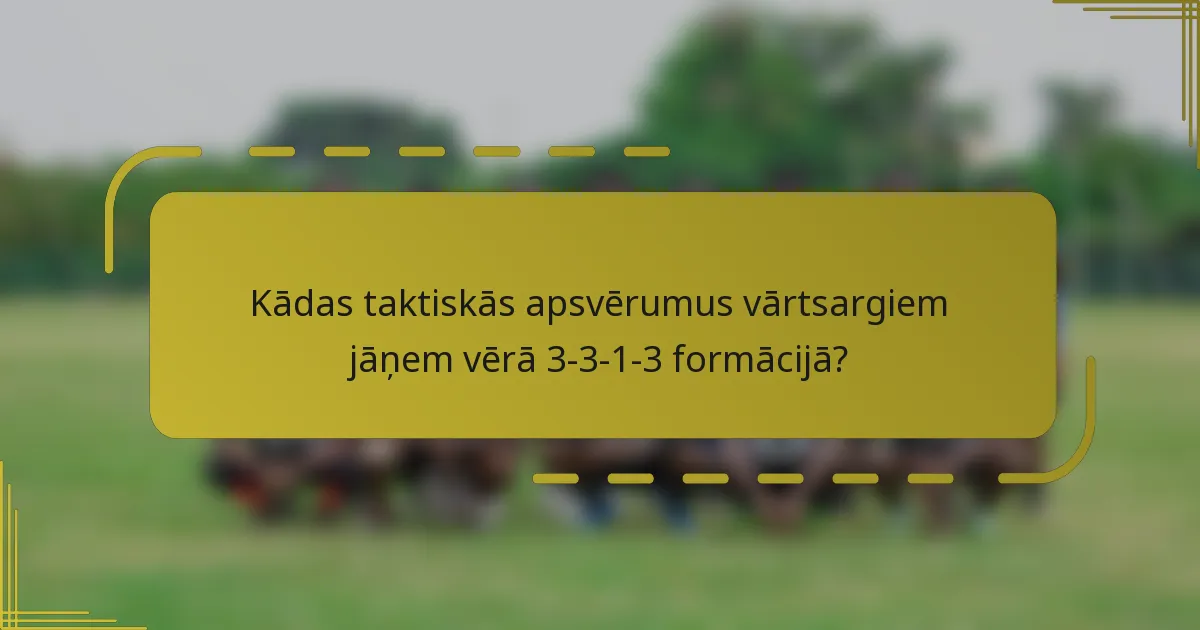Kādas taktiskās apsvērumus vārtsargiem jāņem vērā 3-3-1-3 formācijā?