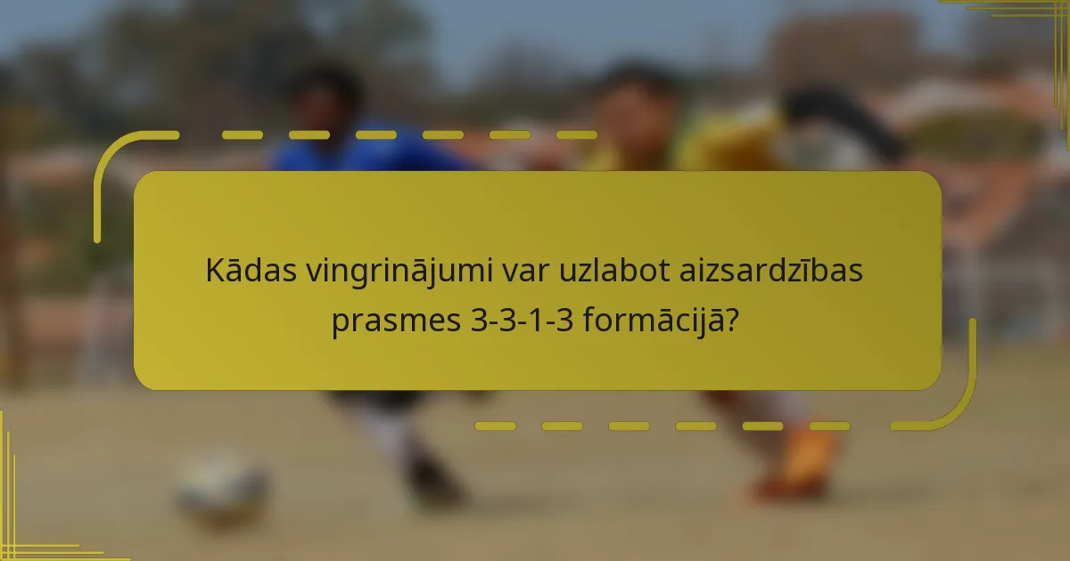 Kādas vingrinājumi var uzlabot aizsardzības prasmes 3-3-1-3 formācijā?