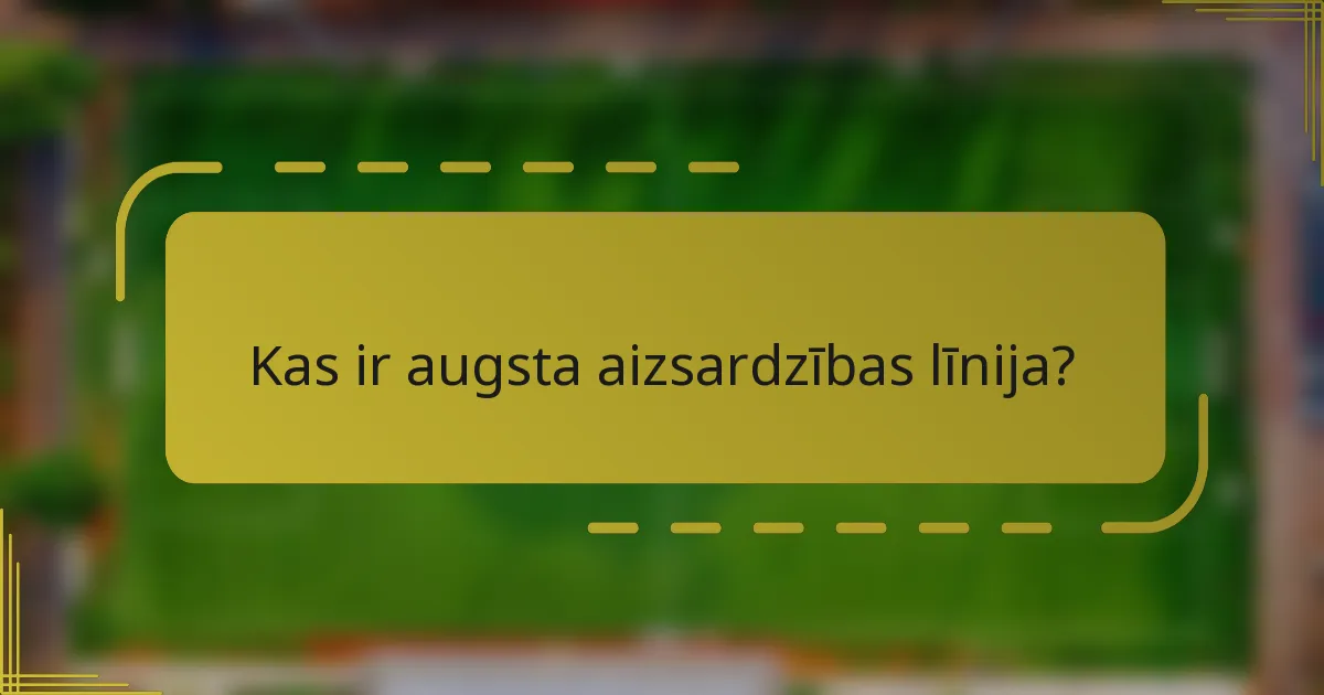 Kas ir augsta aizsardzības līnija?
